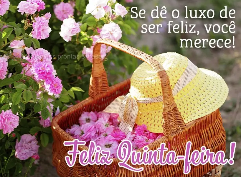 Se dê o luxo de ser feliz, você merece!  Feliz Quinta-feira!