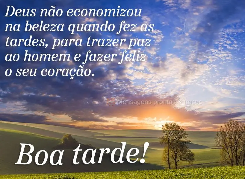 Deus não economizou na beleza quando fez as tardes para trazer paz ao homem e fazer feliz seu o coração. Boa tarde! 