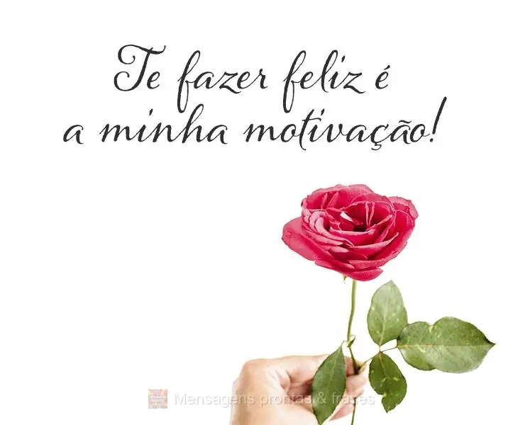 Te fazer feliz é a minha motivação!