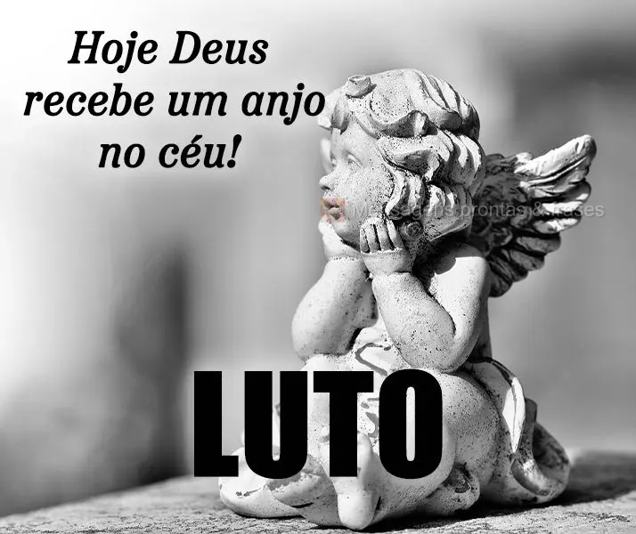 Hoje Deus recebe um anjo no céu!  LUTO