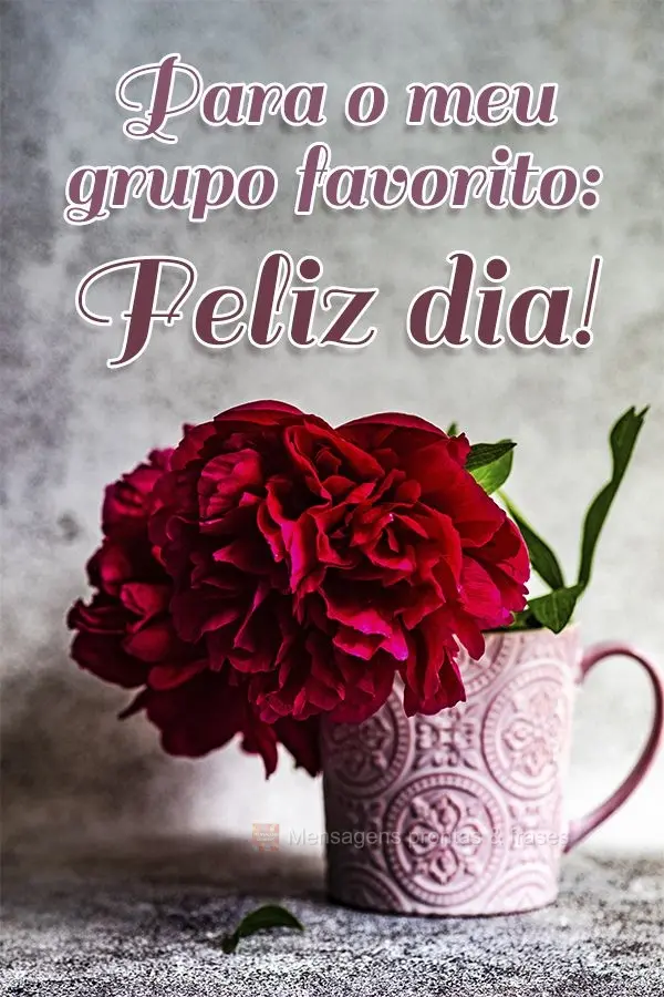 Para o meu grupo favorito: Feliz dia!