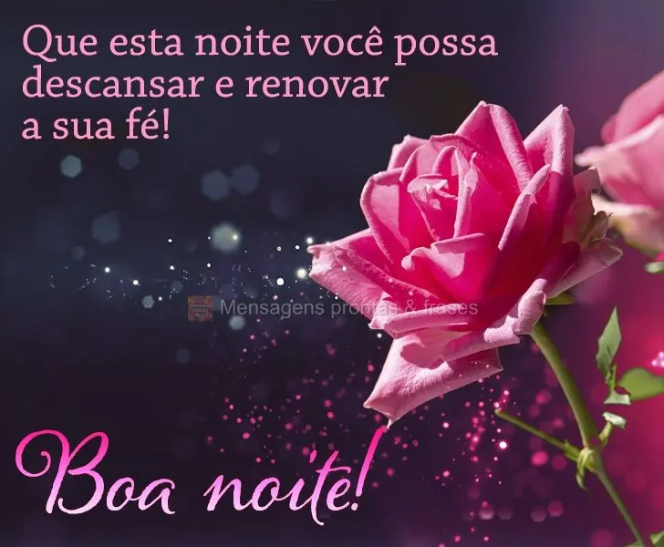 Que esta noite você possa descansar e renovar a sua fé! Boa Noite! 