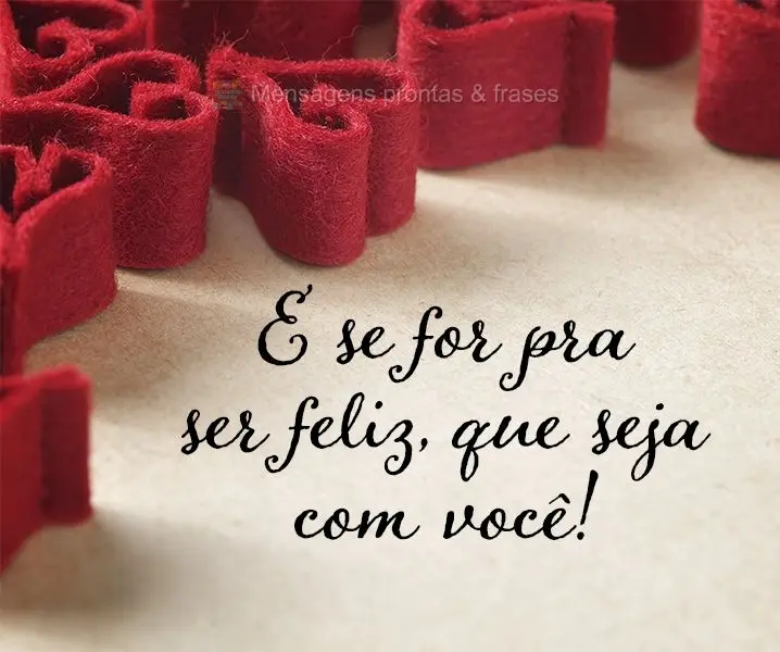 E se for pra ser feliz, que seja com você!