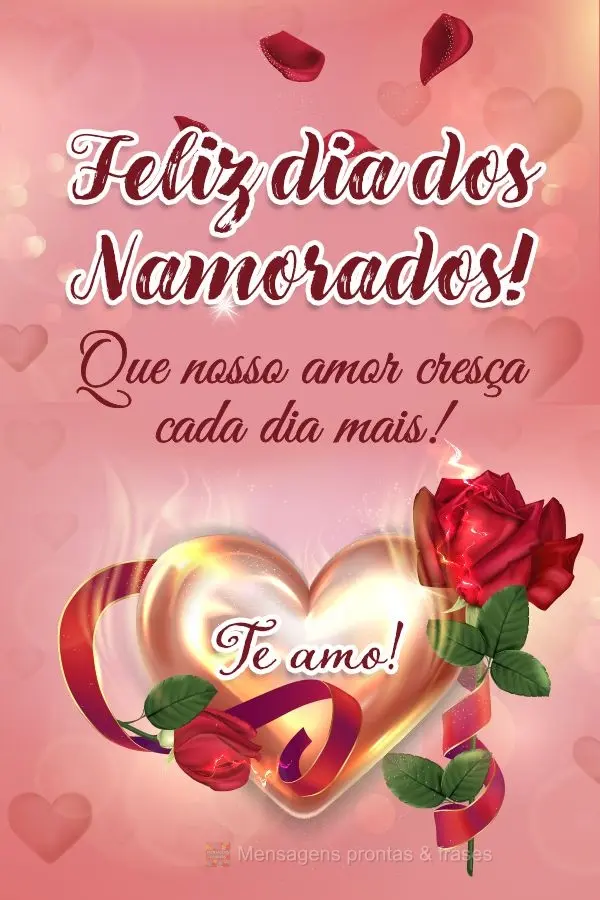 Que nosso amor cresça cada dia mais! Te amo! Feliz dia dos Namorados!