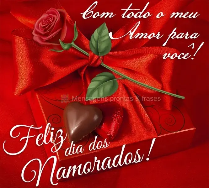 Com todo o meu amor para você! Feliz dia dos Namorados! 