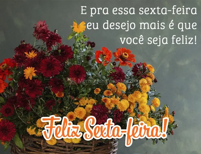 E pra essa sexta-feira eu desejo mais é que você seja feliz! Feliz Sexta-feira!