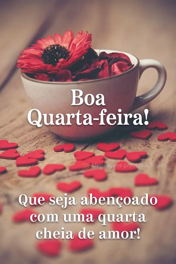 Que seja abençoado com uma quarta cheia de amor! Boa Quarta-feira!