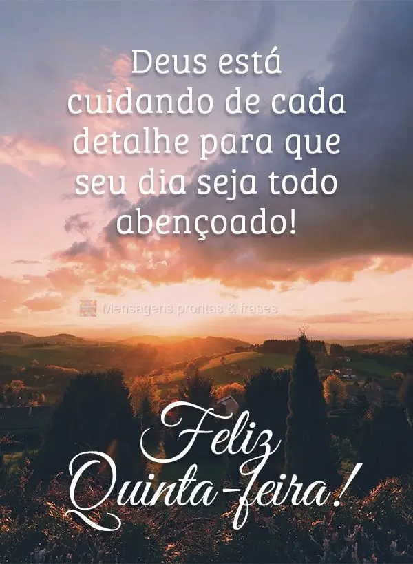 Deus está cuidando de cada detalhe para que seu dia seja todo abençoado!  Feliz Quinta-feira!