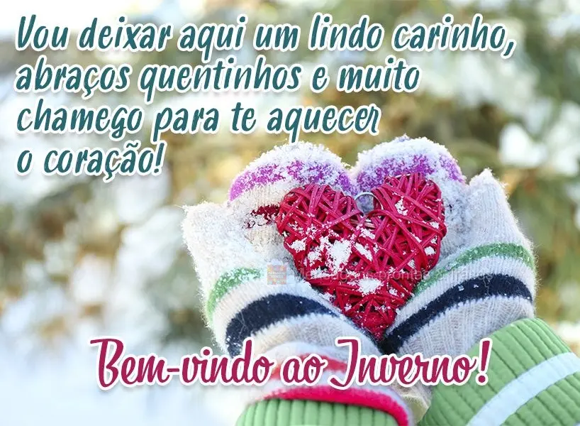 Vou deixar aqui um lindo carinho, abraços quentinhos e muito chamego para te aquecer o coração!  Bem-vindo ao inverno!