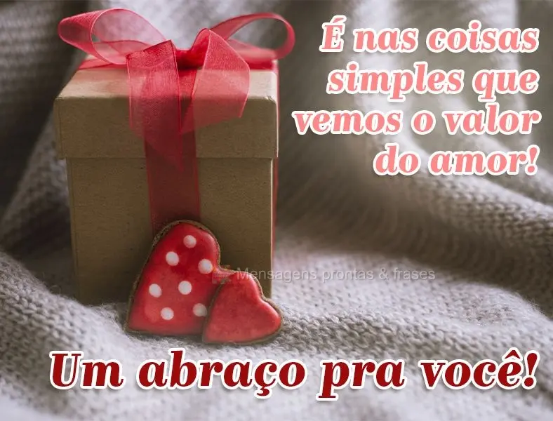 É nas coisas simples que vemos o valor do amor! Um abraço pra você!