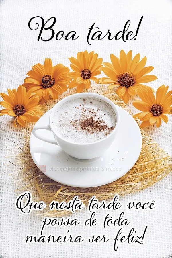 Que nesta tarde você possa de toda maneira ser feliz! Boa tarde!