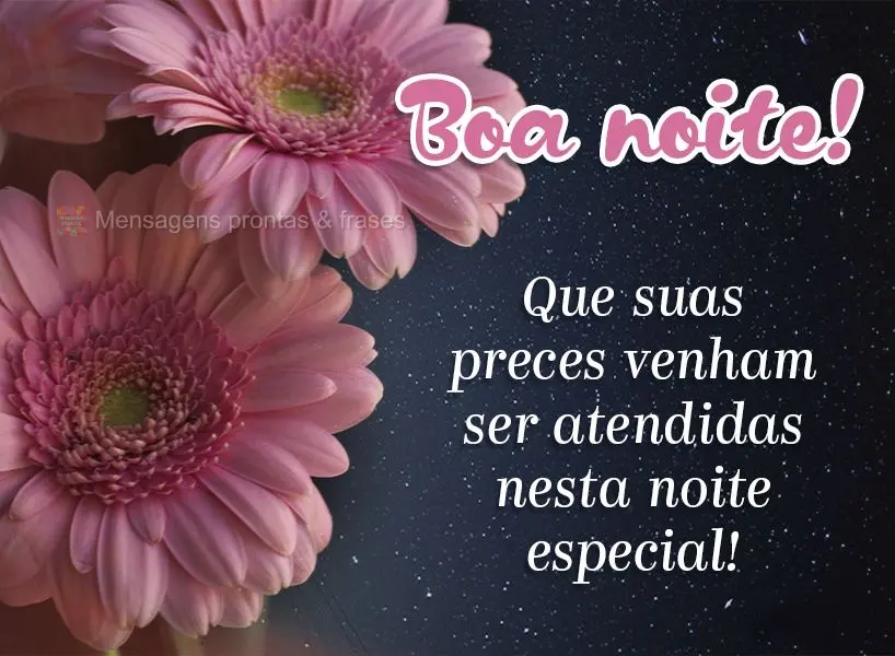 Que suas preces venham ser atendidas nesta noite especial! Boa noite!