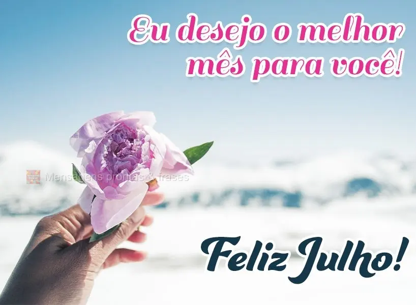 Eu desejo o melhor mês para você!  Feliz Julho!