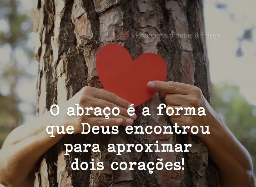 O abraço é a forma que Deus encontrou para aproximar dois corações!