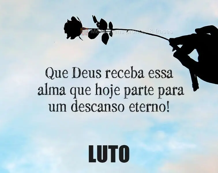 Que Deus receba essa alma que hoje parte para um descanso eterno! LUTO