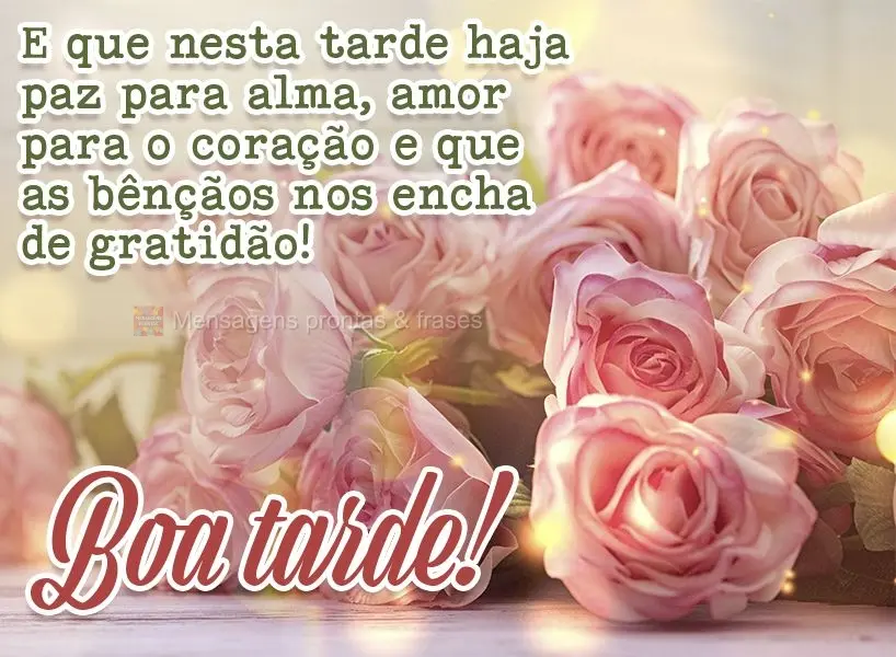 E que nesta tarde haja paz para alma, amor para o coração e que as bênçãos nos encham de gratidão! Boa tarde!