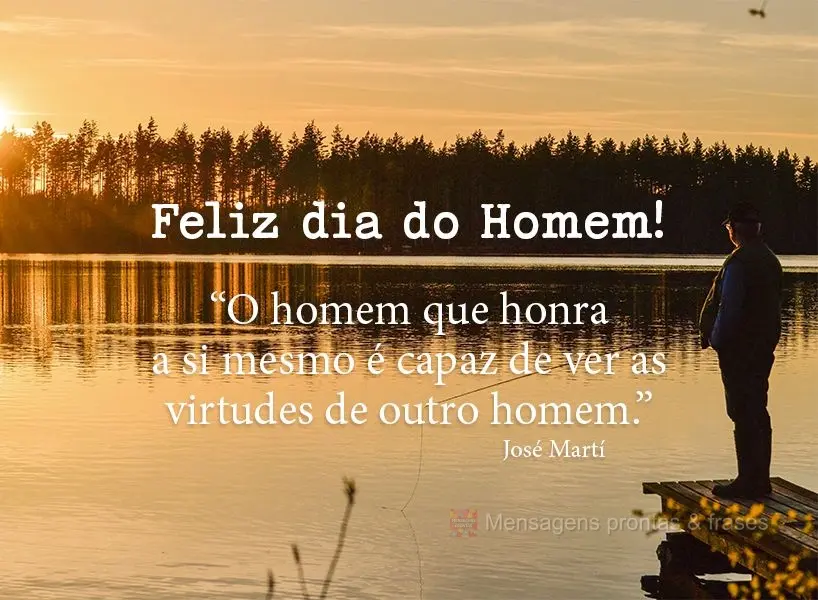 “O homem que honra a si mesmo é capaz de ver as virtudes de outro homem.” Feliz dia do Homem! José Martí