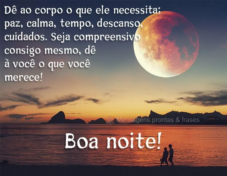 Dê ao corpo o que ele necessita; paz, calma, tempo, descanso, cuidados. Seja compreensivo consigo mesmo, dê a você o que você merece!  Boa noite!