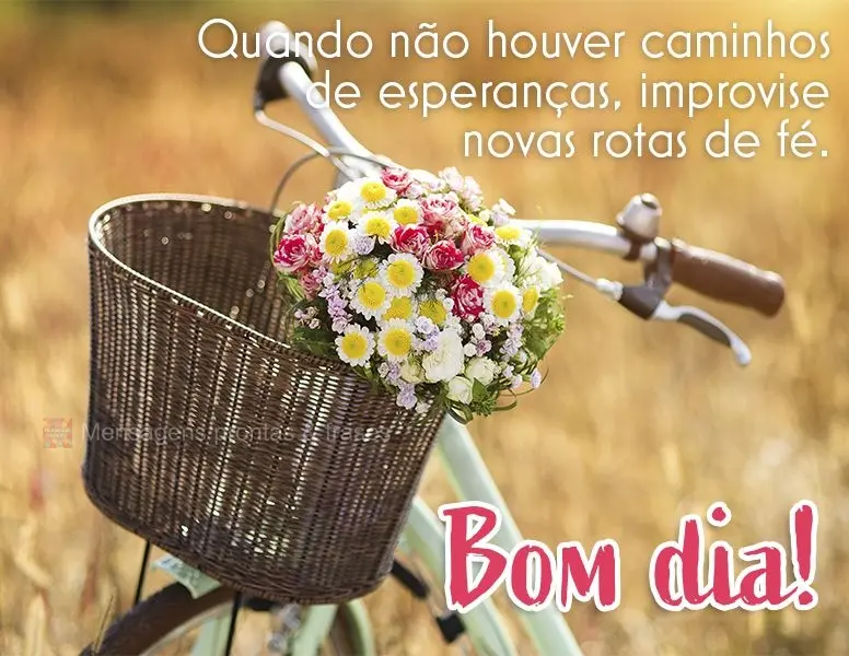 Quando não houver caminhos de esperanças, improvise novas rotas de fé. Bom dia!