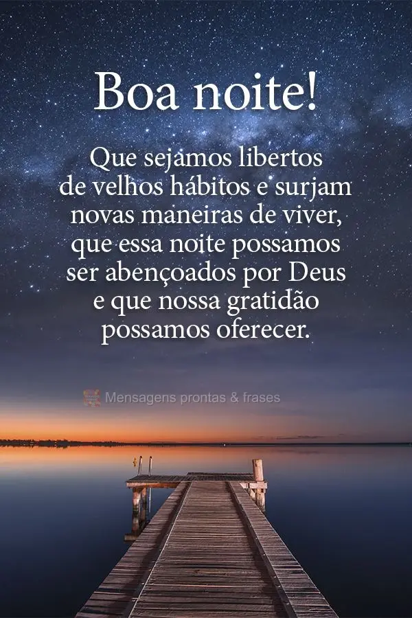 Que sejamos libertos de velhos hábitos e surjam novas maneiras de viver, que essa noite possamos ser abençoados por Deus e que nossa gratidão possamos...