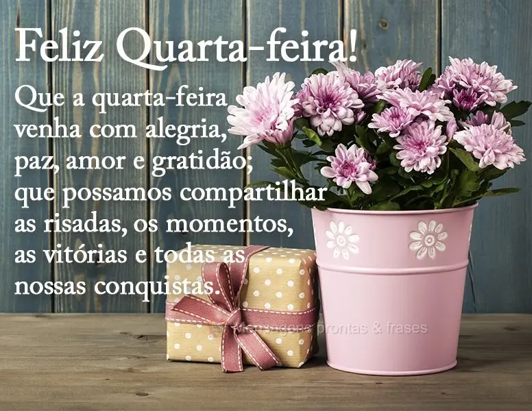 Que a quarta-feira venha com alegria, paz, amor e gratidão; que possamos compartilhar as risadas, os momentos, as vitórias e todas as nossas conquistas...