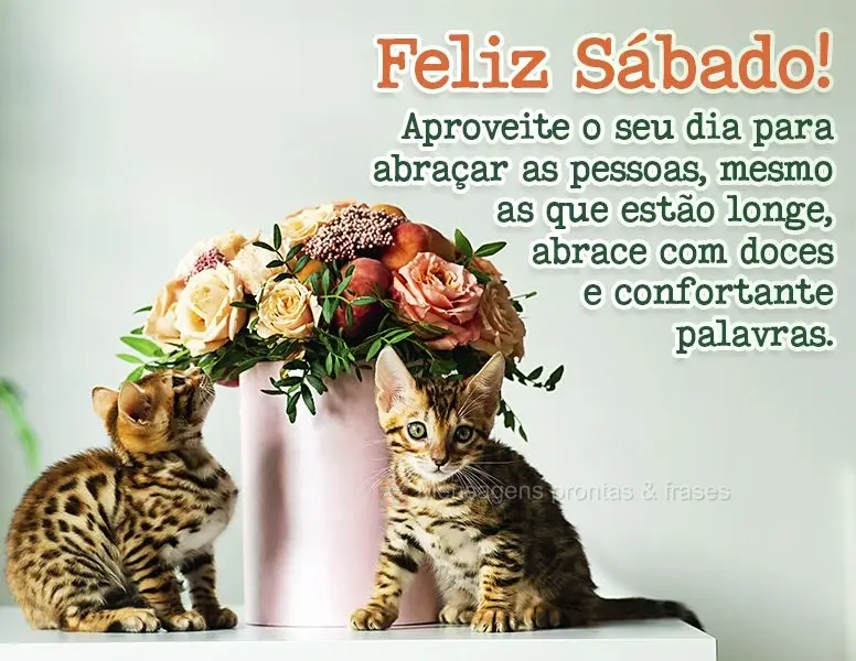 Aproveite o seu dia para abraçar as pessoas, mesmo as que estão longe. Abrace com doces e confortante palavras. Feliz Sábado!