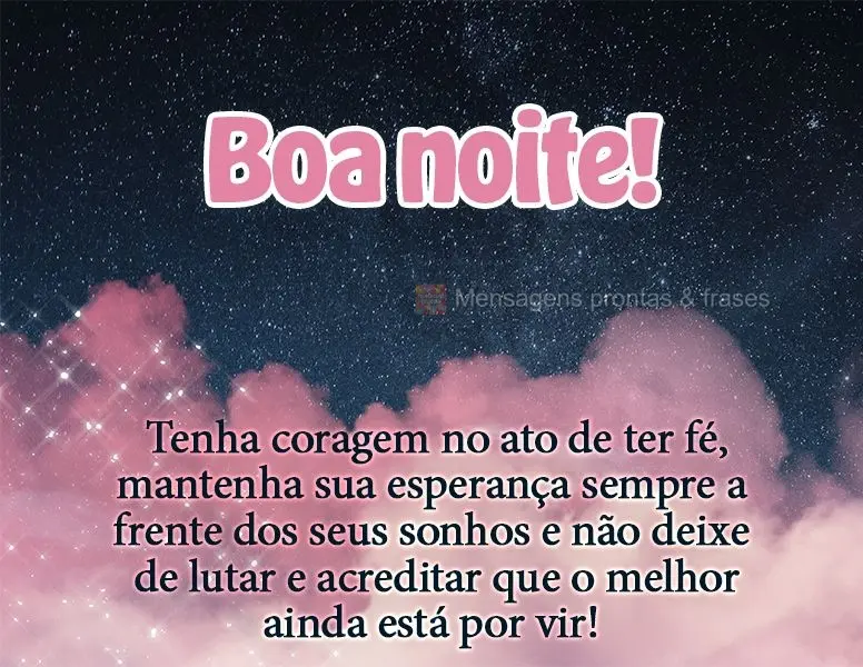 Tenha coragem no ato de ter fé, mantenha sua esperança sempre a frente dos seus sonhos e não deixe de lutar e acreditar que o melhor ainda está por v...