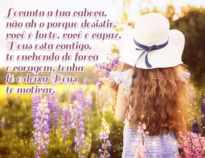 Levanta a tua cabeça, não há o porque desistir, você é forte, você é capaz, Deus está contigo te enchendo de força e coragem, tenha fé e deixa ...