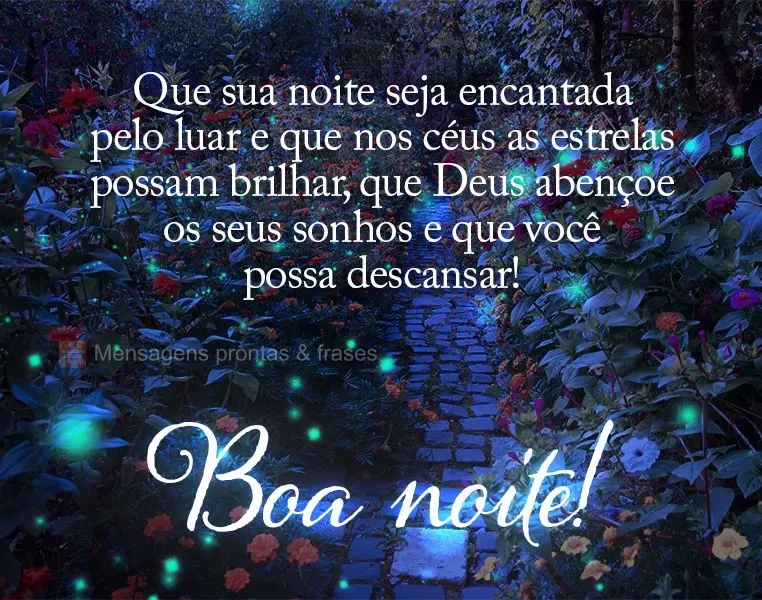 Que sua noite seja encantada pelo luar e que nos céus as estrelas possam brilhar. Que Deus abençoe os seus sonhos e que você possa descansar! Boa noit...