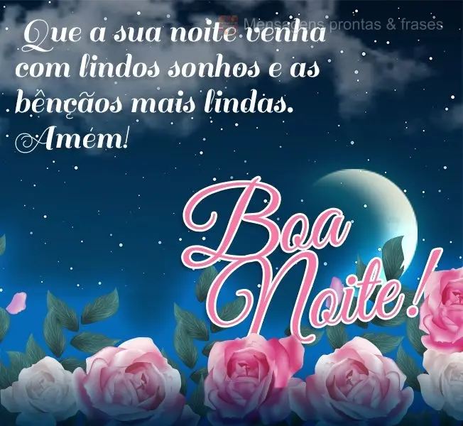 Que a sua noite venha com belos sonhos e as bênçãos mais lindas! Boa noite!