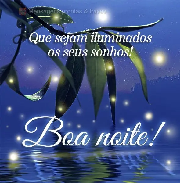 Que sejam iluminados os seus sonhos! Boa noite!