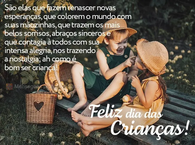 São elas que fazem renascer novas esperanças, que colorem o mundo com suas mãozinhas, que trazem os mais belos sorrisos, abraços sinceros e que conta...