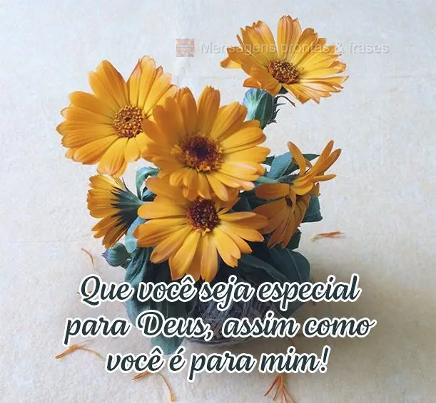 Que você seja especial para Deus, assim como é para mim!