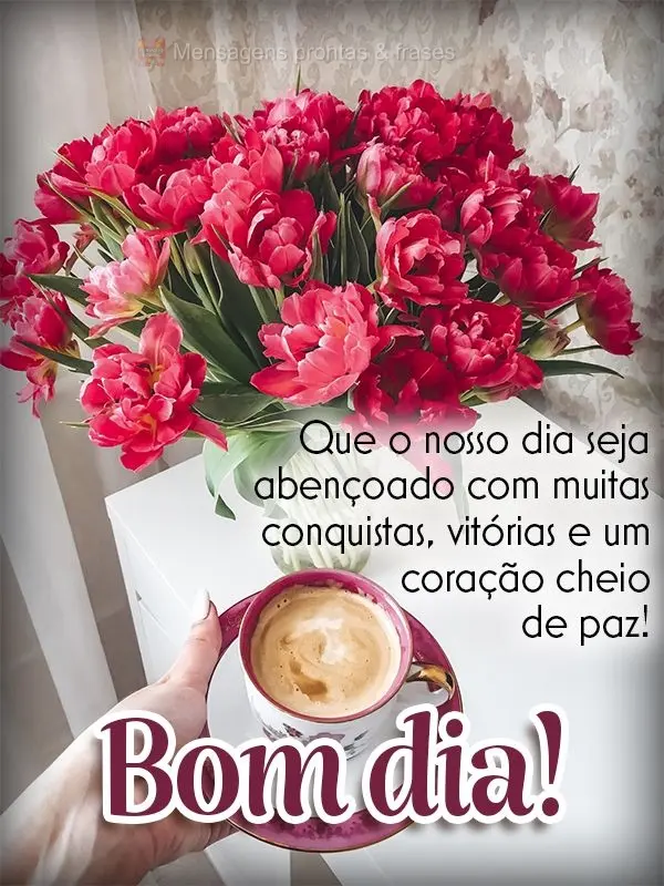 Que o nosso dia seja abençoado com muitas conquistas, vitórias e um coração cheio de paz! Bom dia!