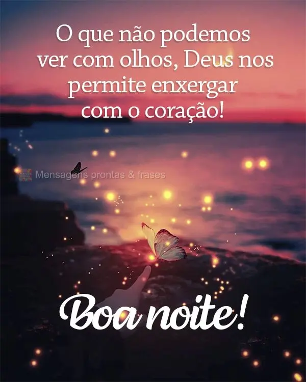 O que não podemos ver com olhos, Deus nos permite enxergar com o coração!  Boa noite!