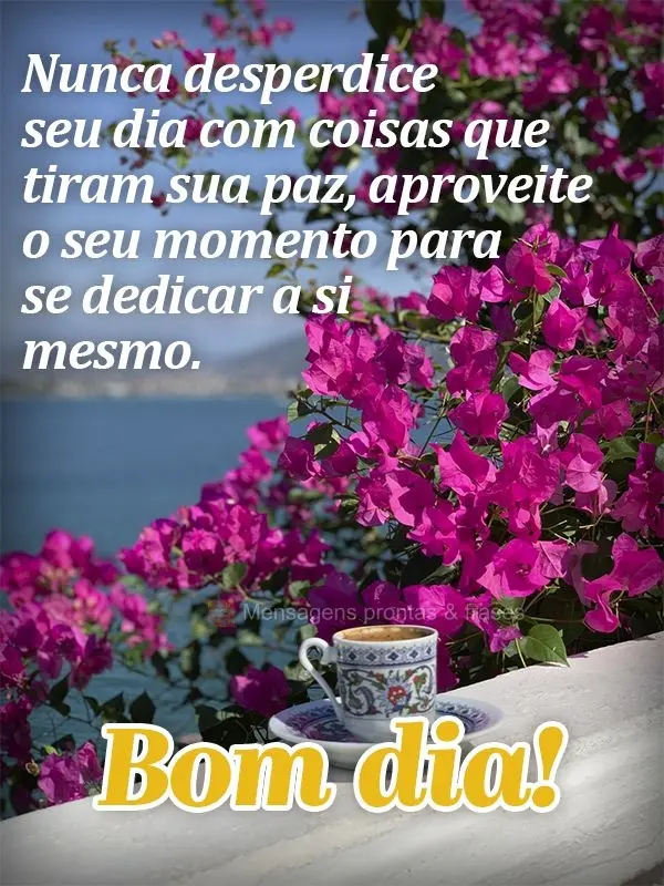 Nunca desperdice seu dia com coisas que tiram sua paz, aproveite o seu momento para se dedicar a si mesmo. Bom dia!