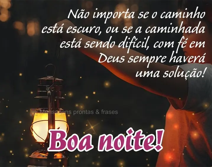 Não importa se o caminho está escuro, ou se a caminhada está sendo difícil, com fé em Deus sempre haverá uma solução! Boa noite!