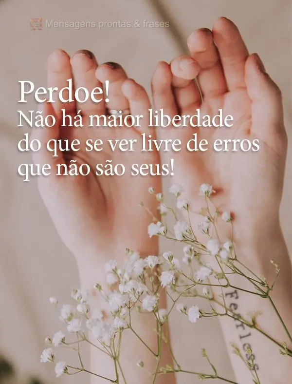 Perdoe! Não há maior liberdade do que se ver livre de erros que não são seus!