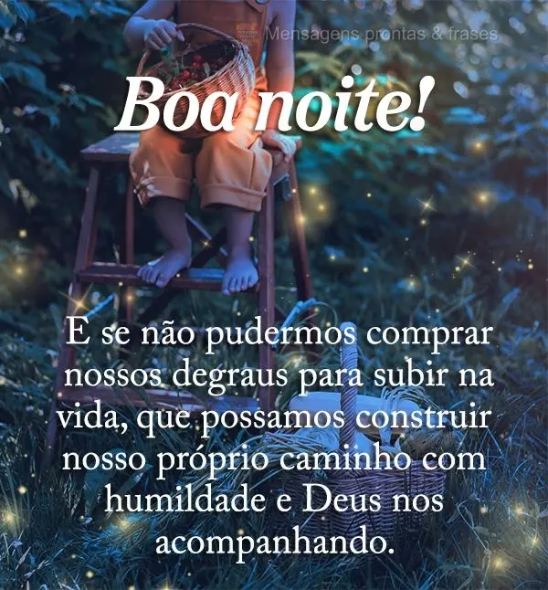 E se não pudermos comprar nossos degraus para subir na vida, que possamos construir nosso próprio caminho com humildade e Deus nos acompanhando. Boa no...