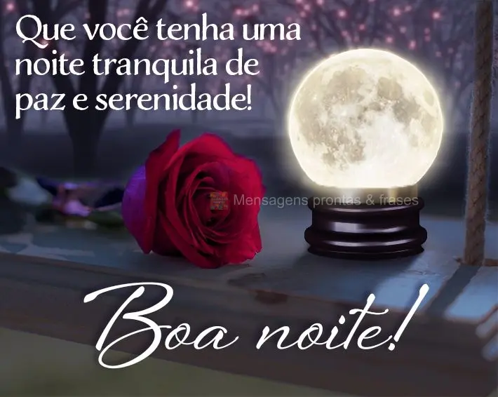 Que você tenha uma noite tranquila de paz e serenidade! Boa noite!