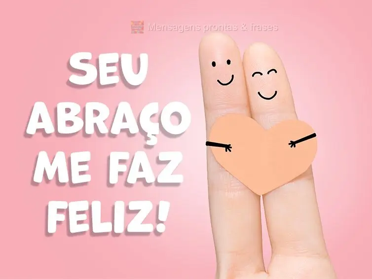 Seu abraço me faz feliz!