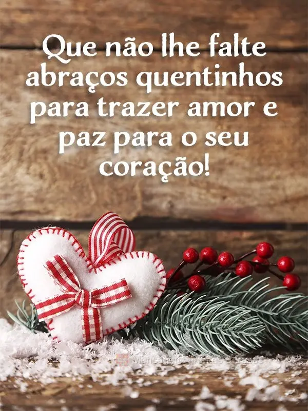 Que não lhe falte abraços quentinhos para trazer amor e paz para o seu coração!