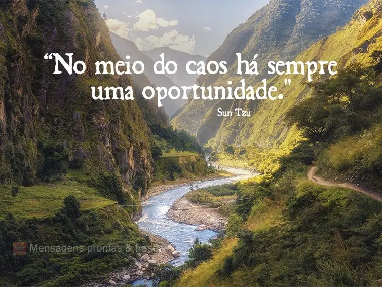 “No meio do caos há sempre uma oportunidade." Sun Tzu