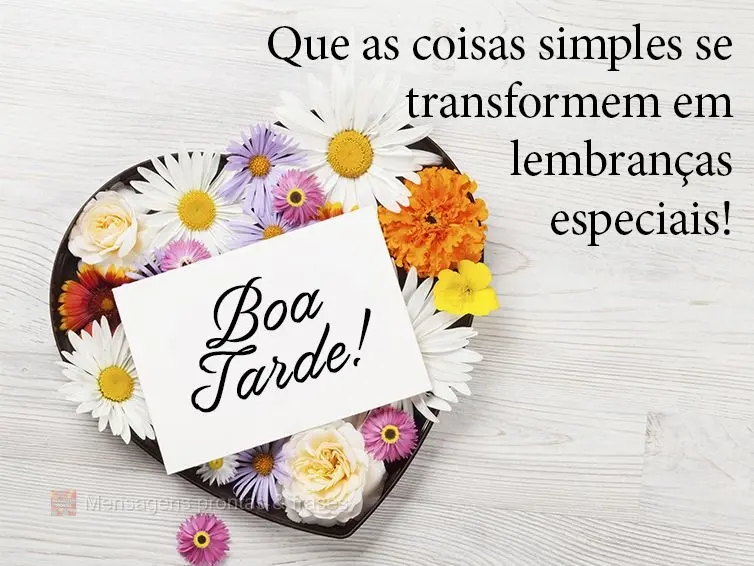 Que as coisas simples se transformem em lembranças especiais! Boa tarde!