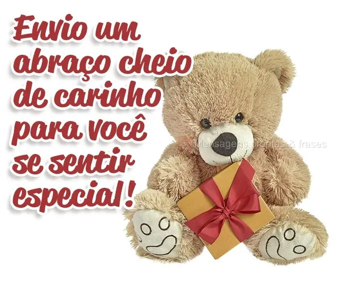 Envio um abraço cheio de carinho para você se sentir especial!