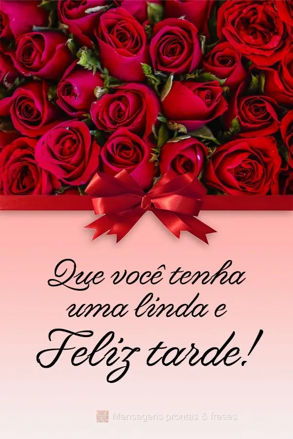 Que você tenha uma linda e feliz tarde!