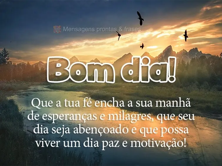 Que a tua fé encha a sua manhã de esperanças e milagres. Que seu dia seja abençoado e que possa viver um dia de paz e motivação! Bom dia!