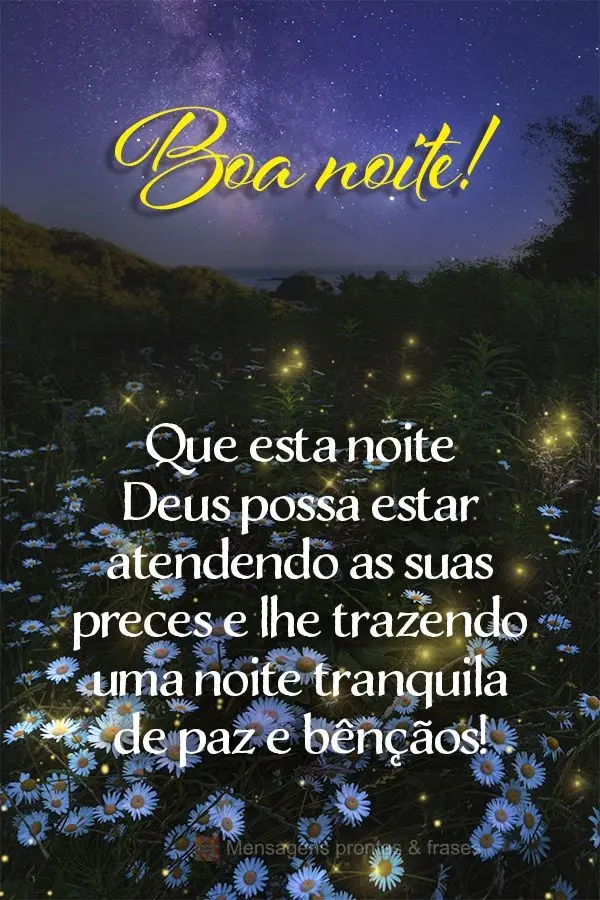 Que nesta noite Deus atenda as suas preces e lhe traga uma noite tranquila de paz e bênçãos! Boa noite!