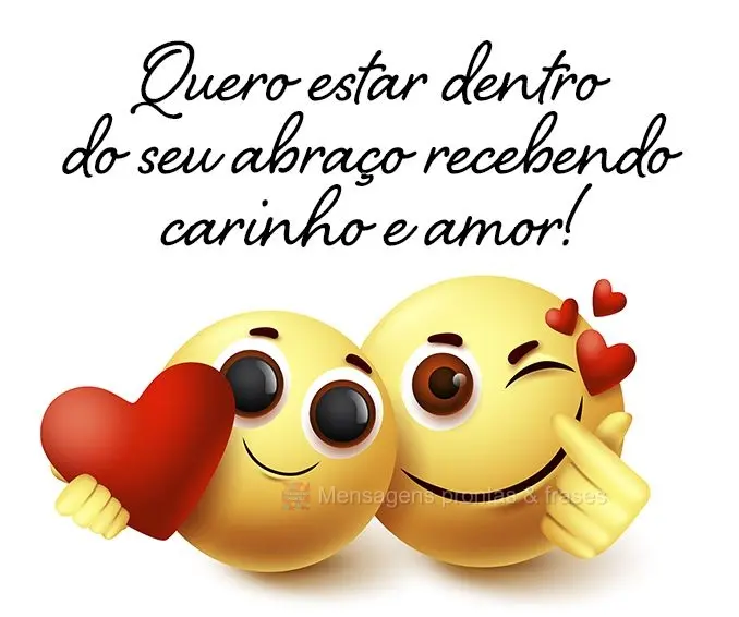 Quero estar dentro do seu abraço recebendo carinho e amor!