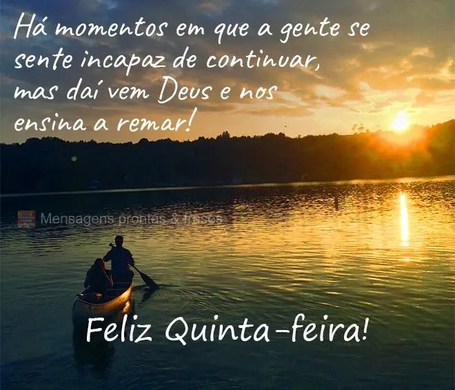 Há momentos em que a gente se sente incapaz de continuar, mas daí vem Deus e nos ensina a remar! Feliz Quinta-feira! 